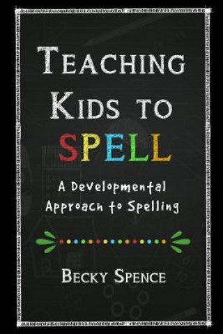 Kniha Teaching Kids to Spell: A Developmental Approach to Spelling Becky Spence