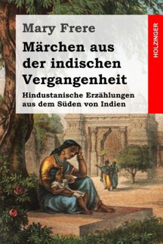 Kniha Märchen aus der indischen Vergangenheit: Hindustanische Erzählungen aus dem Süden von Indien Mary Frere