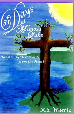 Kniha 31 Days at Mimosa Lake: Neighborly Devotionals from the Heart K S Wuertz