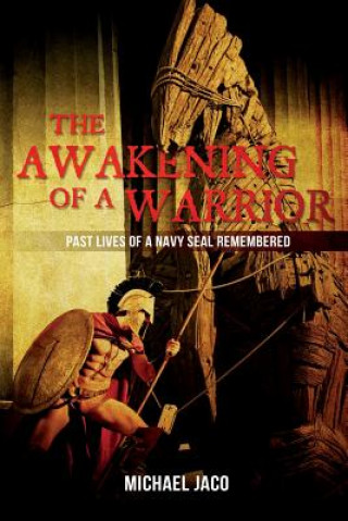 Book The Awakening of a Warrior: Past Lives of a Navy SEAL Remembered Michael K Jaco