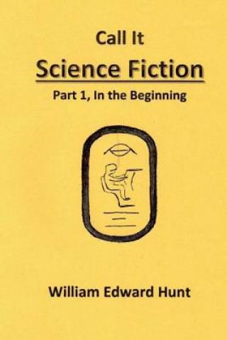 Kniha Call It Science Fiction: Part 1, in the beginning MR William Edward Hunt