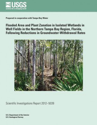 Kniha Flooded Area and Plant Zonation in Isolated Wetlands in Well Fields in the Northern Tampa Bay Region, Florida, Following Reductions in Groundwater-Wit Kim H Haag