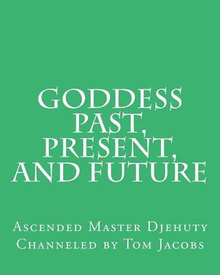 Knjiga Goddess Past, Present, and Future Ascended Master Djehuty