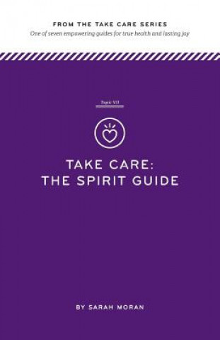 Kniha Take Care: The Spirit Guide: One of seven empowering guides for true health and lasting joy Sarah Moran