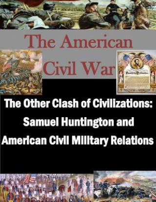 Carte The Other Clash of Civilizations - Samuel Huntington and American Civil Military School of Advanced Military Studies
