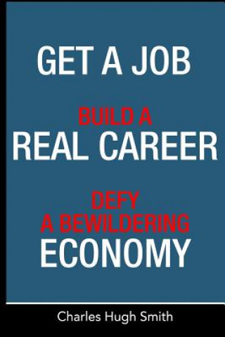 Kniha Get a Job, Build a Real Career and Defy a Bewildering Economy Charles Hugh Smith