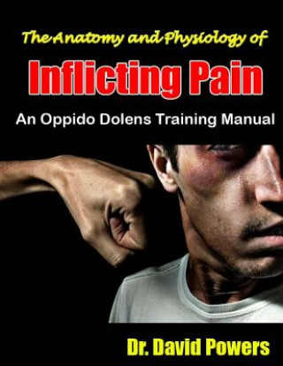 Könyv The Anatomy and Physiology of Inflicting Pain: An Oppido Dolens Training Manual Dr David Powers