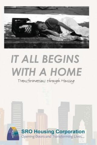 Carte It All Begins With a Home: Transformations Through Housing Sro Housing Corporation