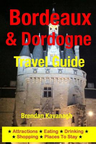 Kniha Bordeaux & Dordogne Travel Guide - Attractions, Eating, Drinking, Shopping & Places To Stay Brendan Kavanagh