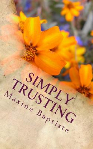 Carte Simply Trusting: Experiencing The Hand of God In Every Area of Our Lives Mrs Maxine D Baptiste