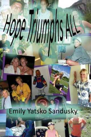 Buch Hope Triumphs All: a true, inspirational life story about a young 4-time cancer survivor Emily Yatsko Sandusky