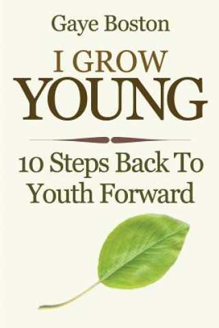 Knjiga I Grow Young: 10 Steps Back To Youth Forward Gaye Boston