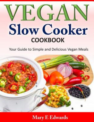 Kniha Vegan Slow Cooker Cookbook: Your Guide to Simple and Delicious Vegan Meals Mary E Edwards