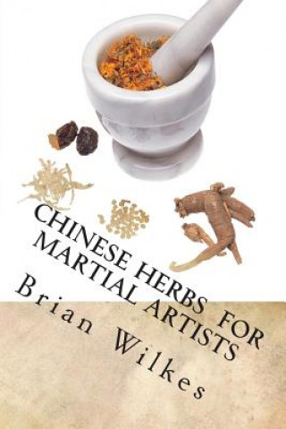 Kniha Chinese Herbs for Martial Artists Brian Wilkes