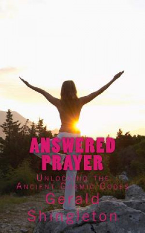 Carte Answered Prayer: Unlocking the Ancient Cosmic Codes Gerald L Shingleton