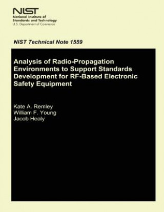 Könyv Analysis of Radio-Propagation Environments to Support Standards Development for RF-Based Electronic Safety Equipment Kate a Remley
