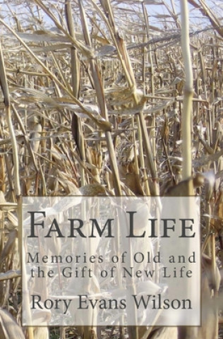 Kniha Farm Life: Memories of Old and the Gift of New Life Rory Evans Wilson