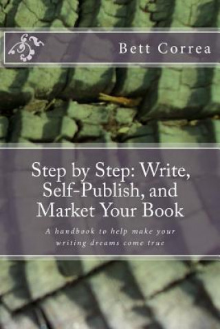 Buch Step by Step: Write, Self-Publish, and Market Your Book: A handbook to help make your writing dreams come true Bett Correa