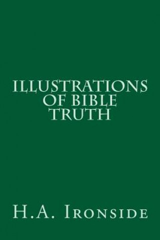 Carte Illustrations of Bible Truth H A Ironside