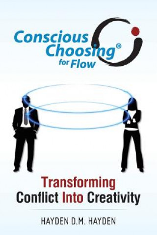 Könyv Conscious Choosing for Flow: Transforming Conflict Into Creativity Hayden D M Hayden