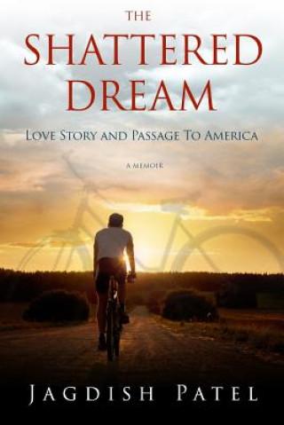 Knjiga The Shattered Dream: Love Story and Passage to America Jagdish Patel