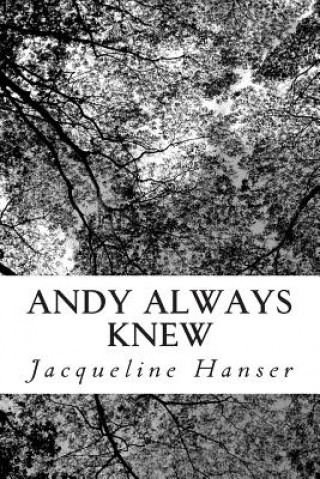 Carte Andy Always Knew: The love of two brothers hold their family together as a hidden grave is exposed and ghosts are raised from the dead. Jacqueline Hanser