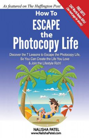 Kniha Escape The Photocopy Life: Live Anywhere and Work Anywhere. Learn the 7 Secrets of the Lifestyle Rich Nalisha S Patel