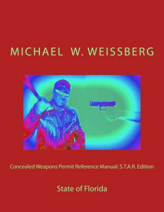 Kniha Concealed Weapons Permit Reference Manual: S.T.A.R. Edition: State of Florida Michael W Weissberg