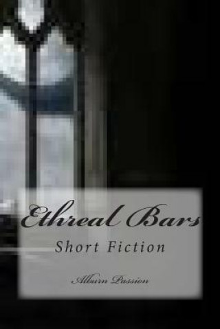 Könyv Ethreal Bars: Short Fiction Alburn Passion