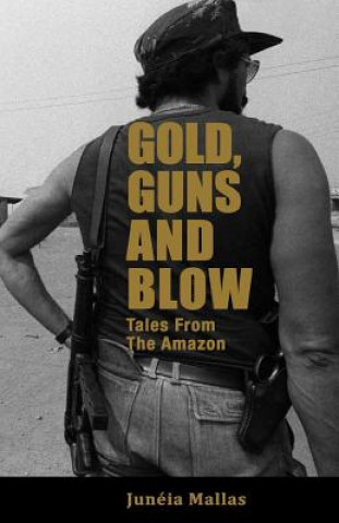 Kniha Gold, Guns and Blow: Tales from the Amazon Juneia Mallas