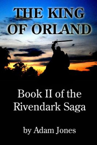 Carte The King of Orland: Book 2 of the Rivendark Saga Adam Jones