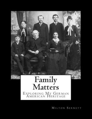 Kniha Family Matters: Exploring My German American Heritage Dr Milton C Sernett