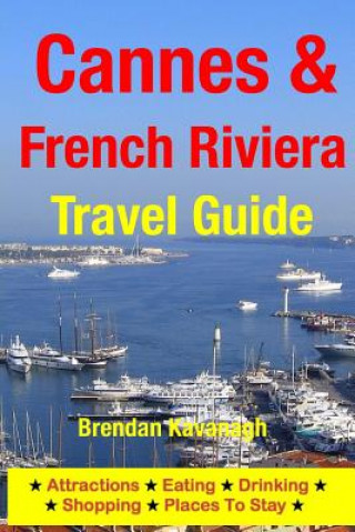 Kniha Cannes & The French Riviera Travel Guide - Attractions, Eating, Drinking, Shopping & Places To Stay Brendan Kavanagh