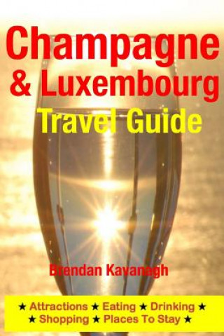 Kniha Champagne Region & Luxembourg Travel Guide - Attractions, Eating, Drinking, Shopping & Places To Stay Brendan Kavanagh
