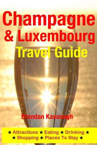 Książka Champagne Region & Luxembourg Travel Guide - Attractions, Eating, Drinking, Shopping & Places To Stay Brendan Kavanagh