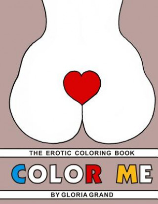 Carte Color Me: The Erotic Coloring Book Gloria Grand