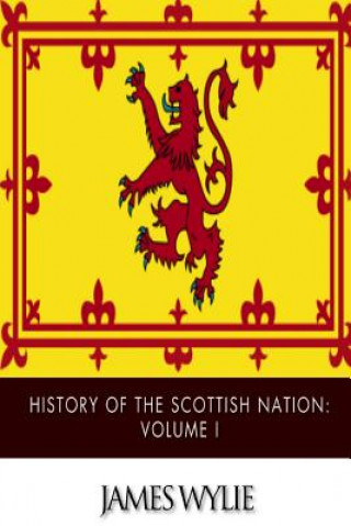 Kniha History of the Scottish Nation: Volume I James Wylie