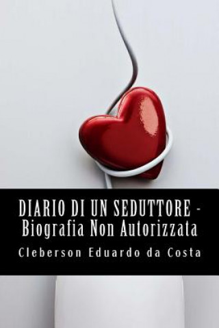 Kniha Diario di un Seduttore _ Biografia non Autorizzata Cleberson Eduardo Da Costa