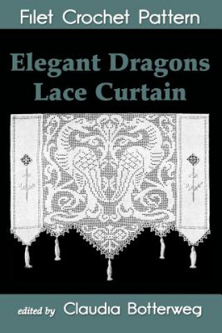 Kniha Elegant Dragons Lace Curtain Filet Crochet Pattern: Complete Instructions and Chart Josephine Wells