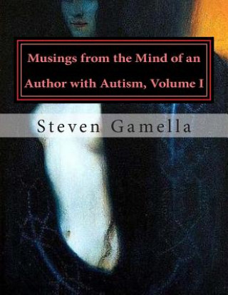 Carte Musings from the Mind of an Author with Autism, Volume I Steven Gamella