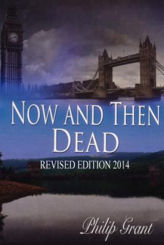 Könyv Now And Then Dead: Revised 2014 Edition Philip Grant