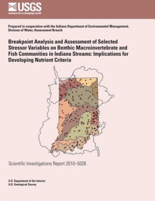 Книга Breakpoint Analysis and Assessment of Selected Stressor Variables on Benthic Macroinvertebrate and Fish Communities in Indiana Streams: Implications f U S Department of the Interior