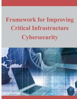 Könyv Framework for Improving Critical Infrastructure Cybersecurity National Institute of Standards and Tech