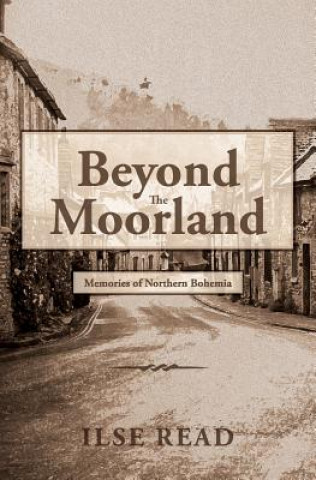 Book Beyond The Moorland: Memories of Northern Bohemia Ilse Read