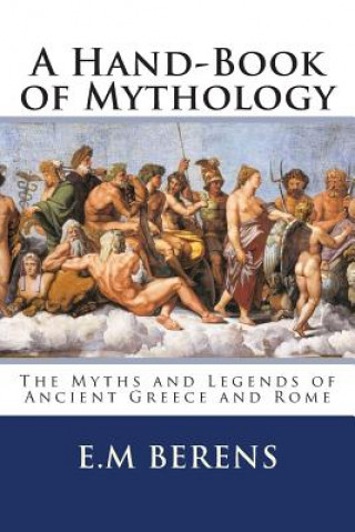 Carte A Hand-Book of Mythology: The Myths and Legends of Ancient Greece and Rome E M Berens