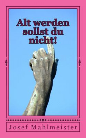 Kniha Alt werden sollst du nicht!: Roman Josef Mahlmeister