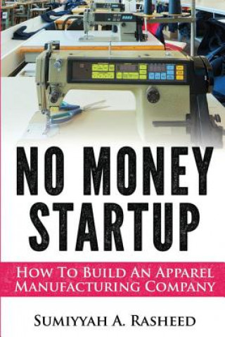 Kniha No Money Startup: How To Build An Apparel Manufacturing Company 