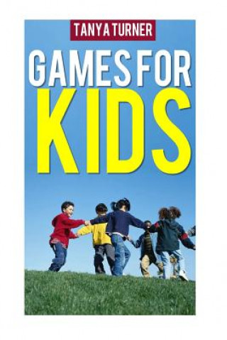 Buch Games for Kids: Easy Indoor or Outdoor Games for Your Children to Have Fun Require Nothing or Little Equipment for Every Child Aged 2 Tanya Turner