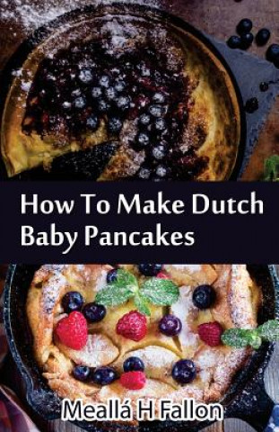 Kniha How To Make Dutch Baby Pancakes Mealla H Fallon