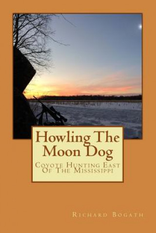 Kniha Howling The Moon Dog: Coyote Hunting East Of The Mississippi Richard Bogath